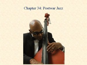 Chapter 34 Postwar Jazz Bebop Emerged shortly after