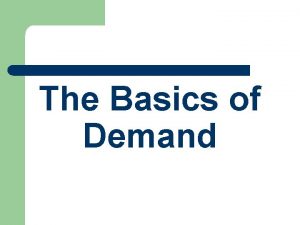 The Basics of Demand The Basics of Demand