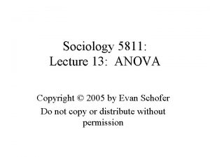 Sociology 5811 Lecture 13 ANOVA Copyright 2005 by