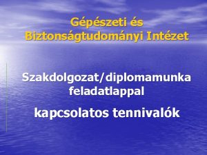 Gpszeti s Biztonsgtudomnyi Intzet Szakdolgozatdiplomamunka feladatlappal kapcsolatos tennivalk