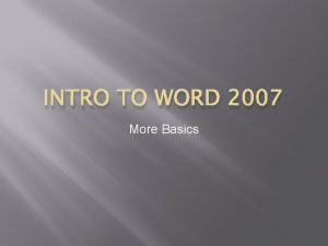 INTRO TO WORD 2007 More Basics Getting Started