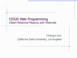 CS 520 Web Programming ObjectRelational Mapping with Hibernate