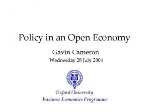 Policy in an Open Economy Gavin Cameron Wednesday