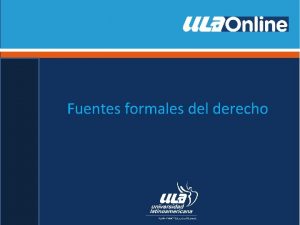 Fuentes formales del derecho Concepto de fuente De