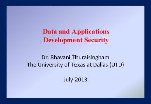 Data and Applications Development Security Dr Bhavani Thuraisingham