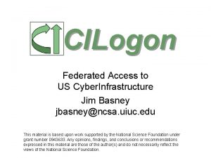 CILogon Federated Access to US Cyber Infrastructure Jim