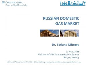 RUSSIAN DOMESTIC GAS MARKET Dr Tatiana Mitrova 21