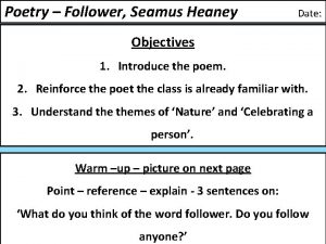Poetry Follower Seamus Heaney Date Objectives 1 Introduce