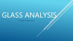 GLASS ANALYSIS Forensic SciencePrice HOW GLASS IS MADE
