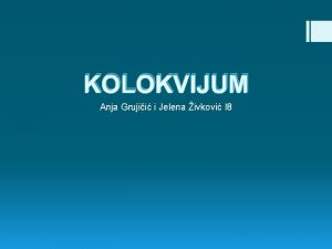 KOLOKVIJUM Anja Grujii i Jelena ivkovi I 8