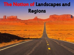The Notion of Landscapes and Regions Natural Landscape
