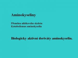 Aminokyseliny Pemna uhlkovho skeletu Katabolismus aminokyselin Biologicky aktivn