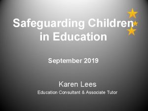 Safeguarding Children in Education September 2019 Karen Lees