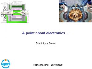 A point about electronics Dominique Breton Phone meeting