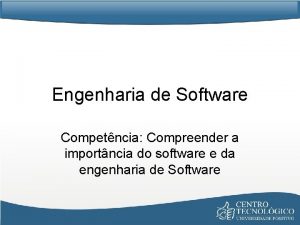 Engenharia de Software Competncia Compreender a importncia do