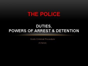 THE POLICE DUTIES POWERS OF ARREST DETENTION Scots