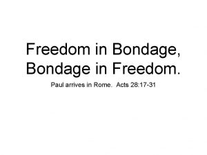 Freedom in Bondage Bondage in Freedom Paul arrives