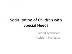Socialization of Children with Special Needs Mr Vijay
