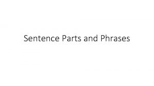 Sentence Parts and Phrases SUBJECT The complete subject