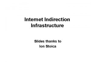 Internet Indirection Infrastructure Slides thanks to Ion Stoica