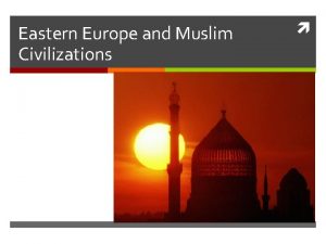 Eastern Europe and Muslim Civilizations Islam is founded