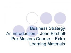 Business Strategy An introduction John Birchall PreMasters Course