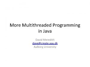 More Multithreaded Programming in Java David Meredith davecreate