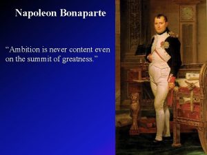 Napoleon Bonaparte Ambition is never content even on