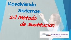 Resolviendo Sistemas 2 Mtodo de Sustitucin En primer