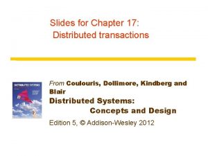 Slides for Chapter 17 Distributed transactions From Coulouris