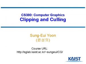 CS 380 Computer Graphics Clipping and Culling SungEui