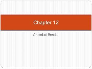Chapter 12 Chemical Bonds Types of Bonds Ionic