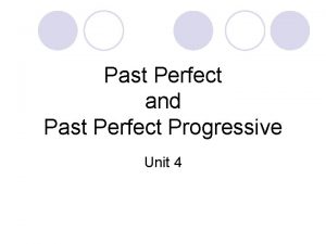 Past Perfect and Past Perfect Progressive Unit 4