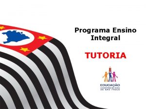 Programa Ensino Integral TUTORIA QUAL O PRINCIPAL OBJETIVO