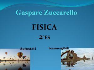 Gaspare Zuccarello FISICA 2ES Aerostati Sommergibili Aerostati Cosa