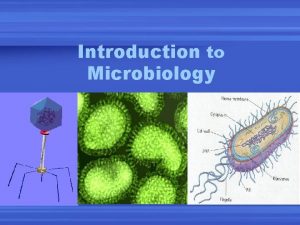 Introduction to Microbiology Microbiology Study of microscopic living