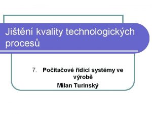 Jitn kvality technologickch proces 7 Potaov dic systmy