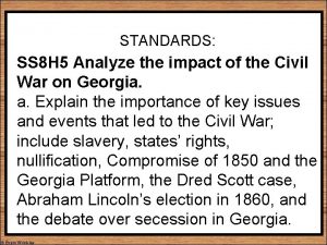 STANDARDS SS 8 H 5 Analyze the impact