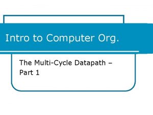 Intro to Computer Org The MultiCycle Datapath Part