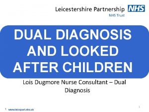 DUAL DIAGNOSIS AND LOOKED AFTER CHILDREN Lois Dugmore