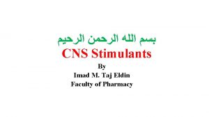 CNS Stimulants By Imad M Taj Eldin Faculty