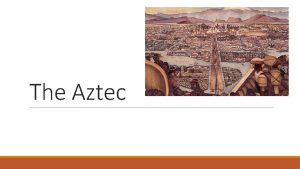 The Aztec The Aztecs Rise to Power War