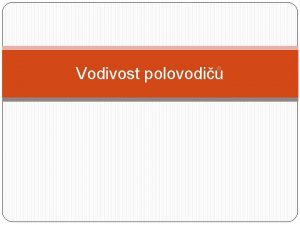 Vodivost polovodi Polovodie jsou ltky jejich vodivost je