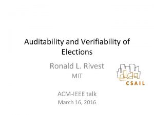 Auditability and Verifiability of Elections Ronald L Rivest