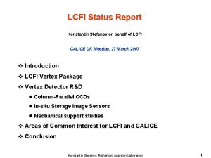 LCFI Status Report Konstantin Stefanov on behalf of