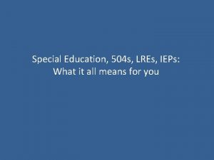 Special Education 504 s LREs IEPs What it
