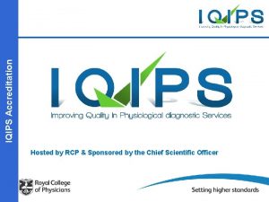 IQIPS Accreditation Hosted by RCP Sponsored by the