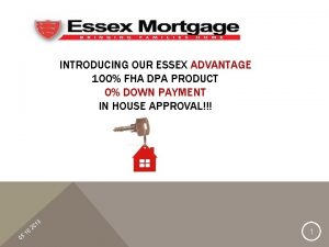 INTRODUCING OUR ESSEX ADVANTAGE 100 FHA DPA PRODUCT