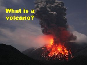 What is a volcano A volcano is a