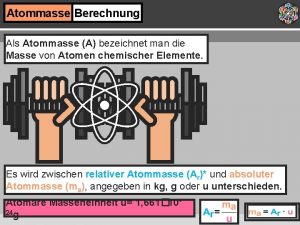 Atommasse Berechnung Als Atommasse A bezeichnet man die